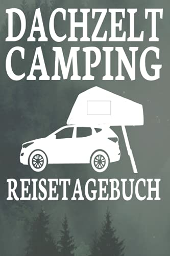 Reisetagebuch Dachzelt Camping: Reistetagebuch Dachzelt Camping- Mit Informationen zum Fahrzeug und dem Dachzelt. Eine Abreisecheckliste, eine Liste ... Informationen und Ausflugsinformationen.