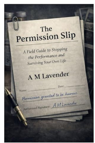 The Permission Slip: A Field Guide to Stopping the Performance and Surviving Your Own Life (The Work of Living, Band 2)