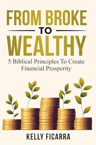 From Broke to Wealthy: 5 Biblical Principles to Create Financial Prosperity