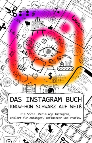 DAS INSTAGRAM BUCH | KNOW-HOW SCHWARZ AUF WEIß: Die Social Media App Instagram, erklärt für Anfänger, Influencer und Profis.
