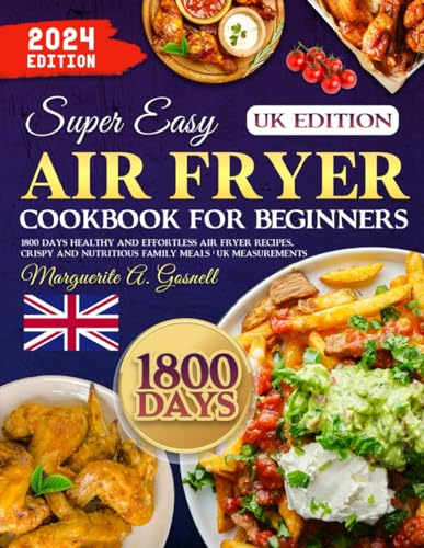 UK 2024 Super Easy Air Fryer Cookbook for Beginners: 1800 Days Healthy and Effortless Air Fryer Recipes, Crispy and Nutritious Family Meals | UK Measurements
