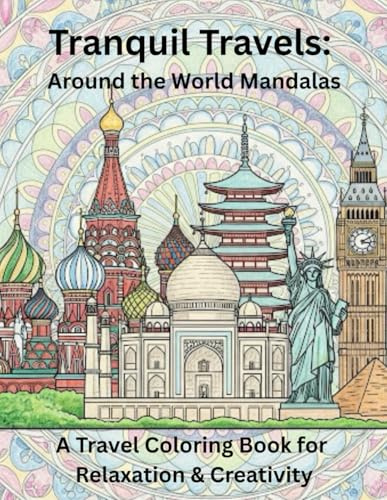 Tranquil Travels: Around the World Mandalas: An Adult Travel Coloring Book for Relaxation & Creativity
