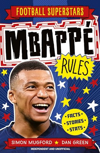 Mbappé Rules: Fully Illustrated biography with facts, stats and jokes for young football fans (Football Superstars Book 4)