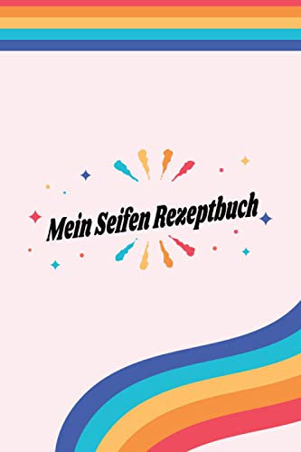 Mein Seifen Rezeptbuch: Kosmetikrezepte Notizbuch | Naturkosmetik und Seife selber herstellen | Kosmetik | Cremes | Naturseife | LGBT LGBTQ Regenbogen
