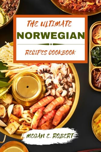THE ULTIMATE NORWEGIAN RECIPES COOKBOOK: 110 Traditional and delicious dishes from all around Norway