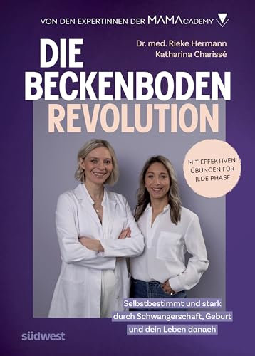 Die Beckenboden-Revolution: Selbstbestimmt und stark durch Schwangerschaft, Geburt und dein Leben danach. Mit effektiven Übungen für jede Phase. Von den Expertinnen der Mamacademy