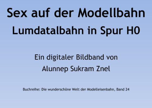 Sex auf der Modellbahn bei der Lumdatalbahn als Modelleisenbahn in Spur H0 (Die wunderschöne Welt der Modelleisenbahn 24)