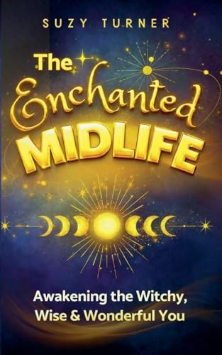 The Enchanted Midlife: Awakening the Witchy, Wise & Wonderful You