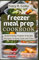 FREEZER MEAL PREP COOKBOOK: Quick & Easy Freezer-Friendly Recipes To Save Cost and Time