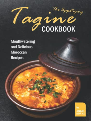 The Appetizing Tagine Cookbook: Mouthwatering and Delicious Moroccan Recipes