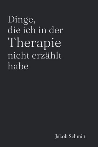 Dinge, die ich in der Therapie nicht erzählt habe: Ein Selbsthilfebuch für Erwachsene
