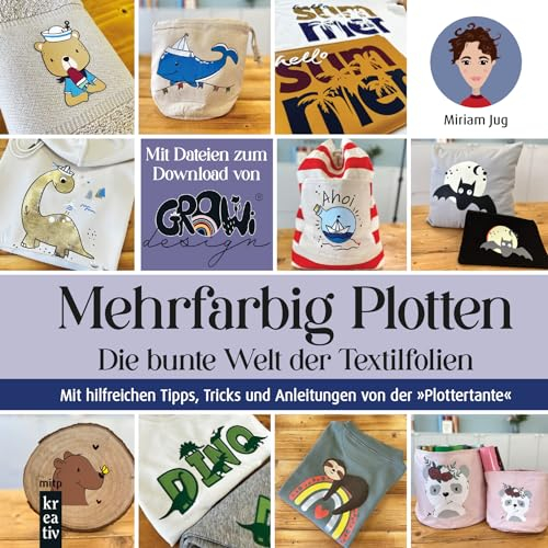 Mehrfarbig Plotten - Die bunte Welt der Textilfolien: Mit hilfreichen Tipps, Tricks und Anleitungen von der Plottertante