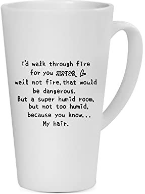 I'd Walk Through Fire for You Sister, Christmas, Birthday, Gifts for Funny Best Sister, Gifts for Soul Sister, Big Sister, Little Sister, Coffee Tea Mug Unique Latte Ceramic Mug. (17oz)
