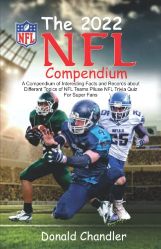 The 2022 NFL Compendium: A Compendium of Interesting Facts and Records about Different Topics of NFL Teams plus NFL Trivia Quiz for Super fans