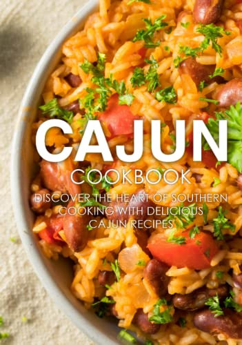 Cajun Cookbook: Discover the Heart of Southern Cooking with Delicious Cajun Recipes