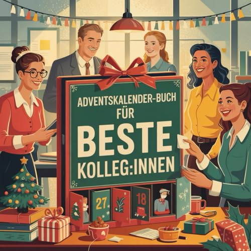 Adventskalender-Buch für beste Kolleg:innen: 24 humorvolle, herzliche und kleine Überraschungsmomente für das beste Team