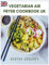 VEGETARIAN AIR FRYER COOKBOOK UK: Delicious Plant-Powered Recipes For Beginners