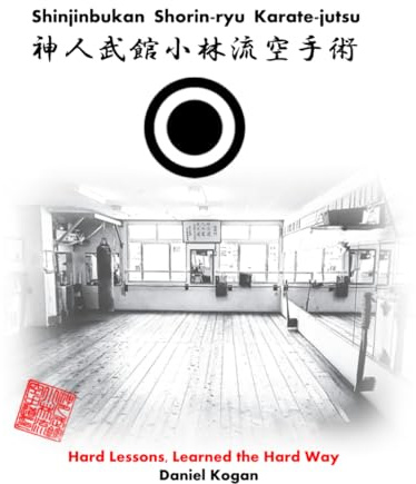Shinjinbukan Shorin-ryu Karate-jutsu: Hard Lessons, Learned the Hard Way