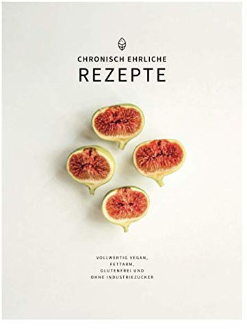 chronisch ehrliche Rezepte: Vollwertig vegan, fettarm, glutenfrei und ohne Industriezucker