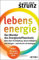 Lebensenergie: Das Wunder des Energiestoffwechsels. Alles über Erschöpfung, Dauermüdigkeit und Fatigue – und wie wir sie besiegen - EXTRA: Was gegen Long-Covid hilft!