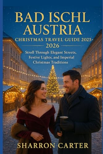 Bad Ischl Austria Christmas Travel Guide 2025-2026: Stroll Through Elegant Streets, Festive Lights, and Imperial Christmas Traditions (Winter and ... Travel Guide and Vacation Book, Band 4)