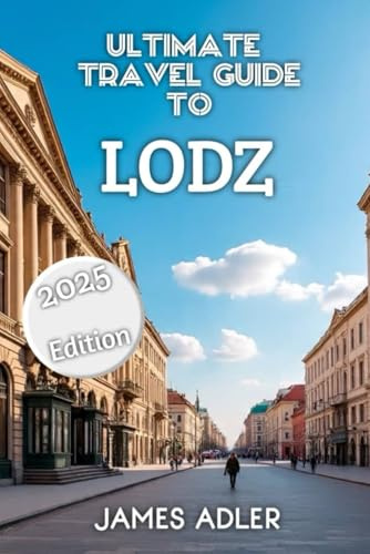 Ultimate Travel Guide to Łódź 2025
