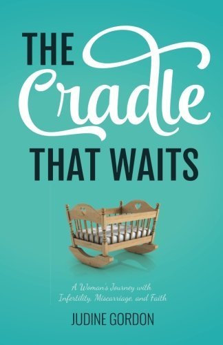 The Cradle that Waits: A Woman's Journey with Infertility, Miscarriage, and Faith by Judine Gordon (2016-05-12)