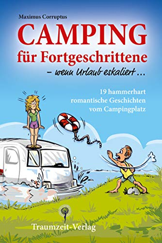Camping für Fortgeschrittene: – wenn Urlaub eskaliert