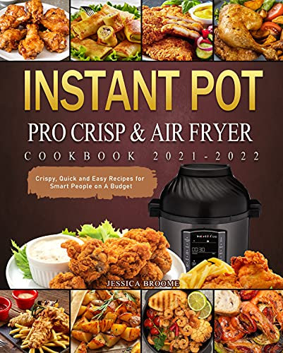 Instant Pot Pro Crisp & Air Fryer Cookbook 2021-2022: Crispy, Quick and Easy Recipes for Smart People on A Budget