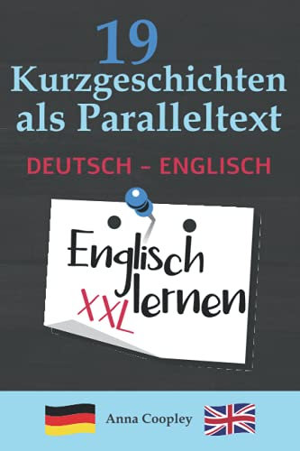 Englisch Lernen - 19 Kurzgeschichten als Paralleltext (Deutsch - Englisch): Zweisprachige Kurzgeschichten aus dem Alltag - Die perfekte Methode um Englisch zu lernen