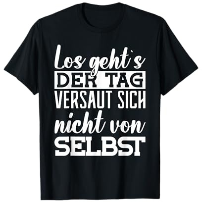 Los gehts der Tag versaut sich nicht von selbst T-Shirt
