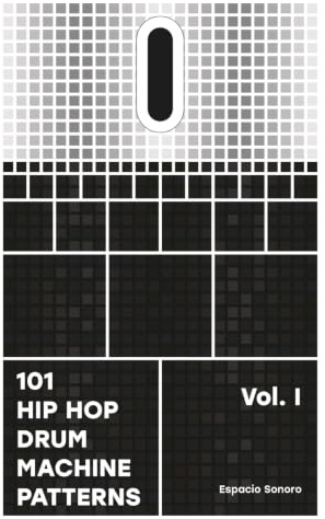 101 Hip Hop Drum Machine Patterns: Beats and Grooves for Producers, Musicians, and Enthusiasts (101 Patterns Series)