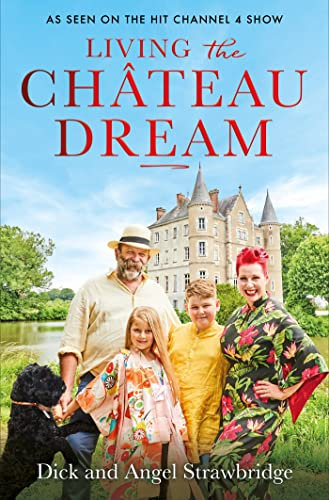 Living the Château Dream: A stunning gift for Christmas, as seen on the hit Channel 4 show Escape to the Château (Dick and Angel Strawbridge) (English Edition)