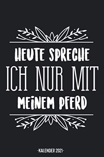 Heute Spreche Ich Nur Mit Meinem Pferd Kalender 2021: Reiterin Pferd Kalender 2021 Geschenk Lustig / Reiterin Pferd Taschenkalender 2021 / ... bis Dezember / Jede Woche eine Seite