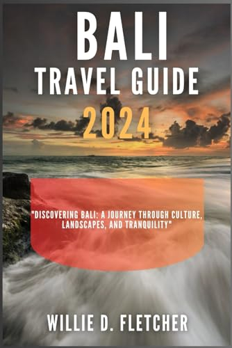 BALI TRAVEL GUIDE 2024: Discovering Bali: A Journey Through Culture, Landscapes, and Tranquility