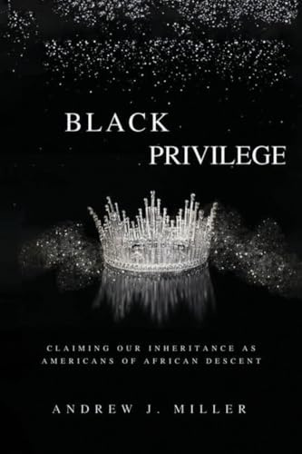 BLACK PRIVILEGE: Claiming Our Inheritance as Americans of African Descent