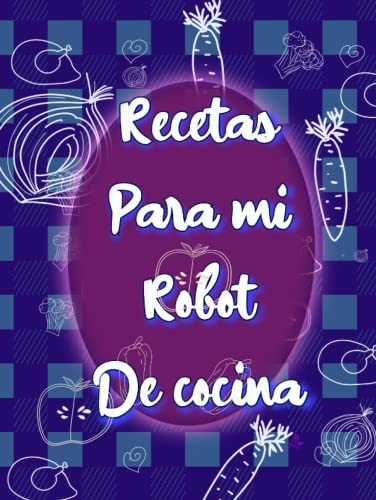 Libro para apuntar recetas para robot de cocina, 120 páginas, muy práctico, tapa DURA: Cuaderno ideal para apuntar 108 recetas para robot de cocina