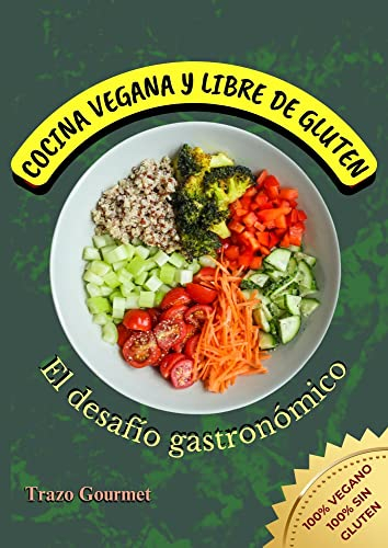 COCINA VEGANA Y LIBRE DE GLUTEN: El Desafío Gastronómico: +50 Recetas Irresistibles y Sorprendentes para Disfrutar de una Alimentación Saludable y Exquisita