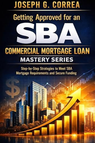 Getting Approved for an SBA Commercial Mortgage Loan: Step-by-Step Strategies to Meet SBA Mortgage Requirements and Secure Funding (The Sba Commercial Mortgage Loan Mastery, Band 2)