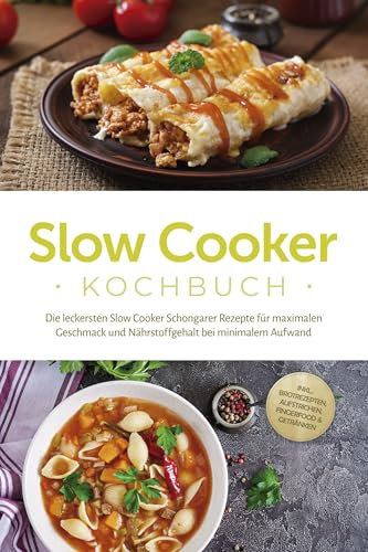 Slow Cooker Kochbuch: Die leckersten Slow Cooker Schongarer Rezepte für maximalen Geschmack und Nährstoffgehalt bei minimalem Aufwand - inkl. Brotrezepten, Aufstrichen, Fingerfood & Getränken