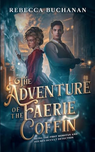 The Adventure of the Faerie Coffin: Being the First Morstan and Holmes Occult Detection