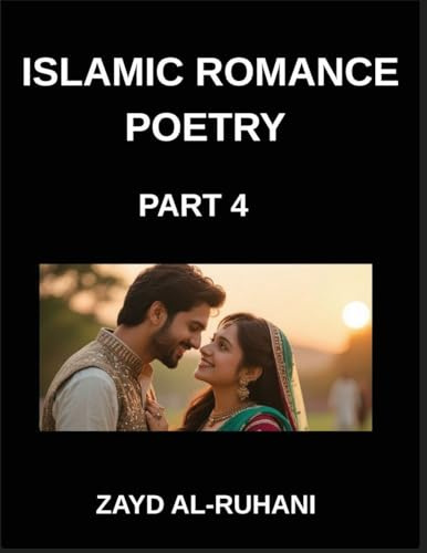 Islamic Romance Poetry (Part 4)- The Lover's Path, Sufi Whispers and Quranic Verses on Faith and Affection