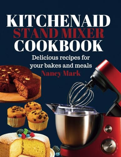 kitchenAid stand mixer cookbook: Delicious recipes for your bakes and meals