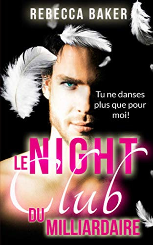 Le night-club du milliardaire: Tu ne danses plus que pour moi (Romans d'amour milliardaires, Band 2)
