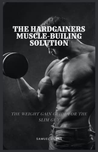THE HARDGAINERS MUSCLE-BUILDING SOLUTION: THE WEIGHT GAIN GUIDE FOR THE SLIM GUY
