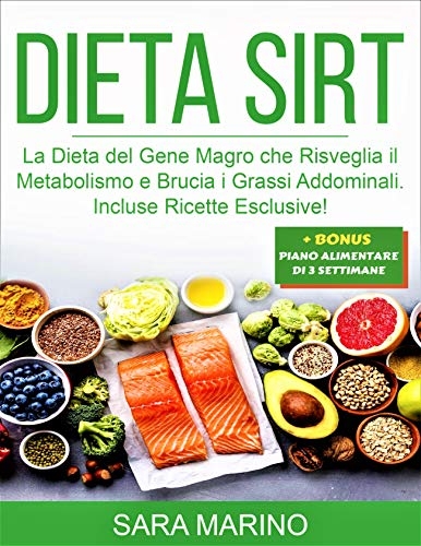 DIETA SIRT: La Dieta del Gene Magro che Risveglia il Metabolismo e Brucia i Grassi. Ricette Esclusive Facili e Veloci! (Sara Marino Diete)