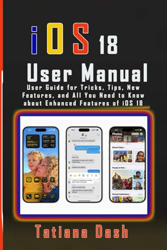 iOS 18 User Manual: User Guide for Tricks, Tips, New Features, and All You Need to Know about Enhanced Features of iOS 18 (Gadgets simplified guides)