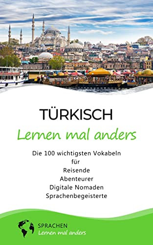 Türkisch lernen mal anders - Die 100 wichtigsten Vokabeln: Für Reisende, Abenteurer, Digitale Nomaden, Sprachenbegeisterte (Mit 100 Vokabeln um die Welt)