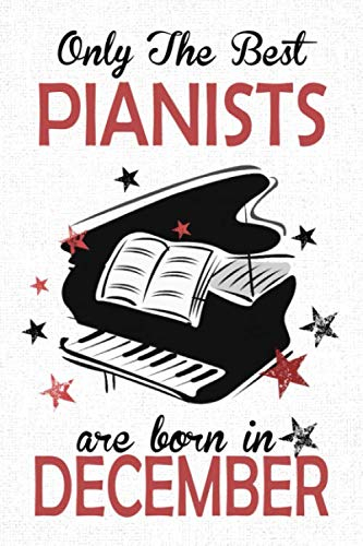 Only The Best Pianists Are Born in DECEMBER: Piano player gifts, This Piano Notebook Piano Journal is 6x9in size 120 lined ruled pages. Great for ... Kids. Piano gifts for students and teachers.