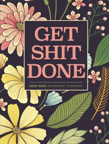 Academic Planner 2023-2024 Large | Get Shit Done Pretty Classic Flowers Hardcover: July - June | Weekly & Monthly | US Federal Holidays and Moon Phases